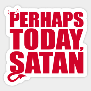 Perhaps Today Satan Sticker